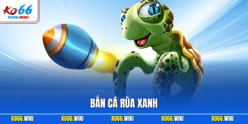 Bắn cá rùa xanh