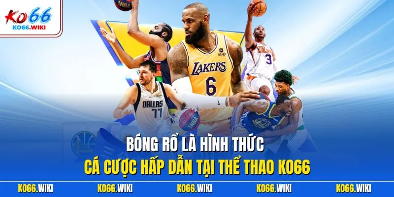 Bóng rổ là hình thức cá cược hấp dẫn tại thể thao KO66