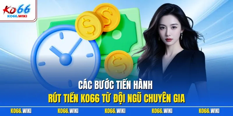 Các bước tiến hành rút tiền KO66 từ đội ngũ chuyên gia