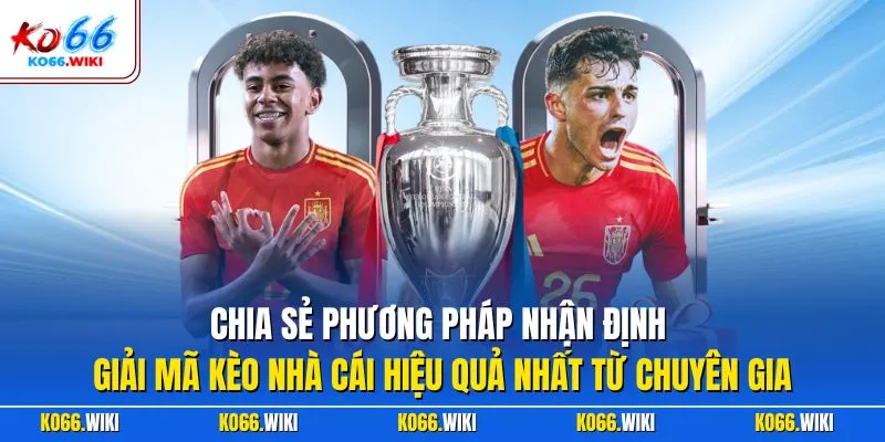 Chia sẻ phương pháp nhận định giải mã kèo nhà cái hiệu quả nhất từ chuyên gia