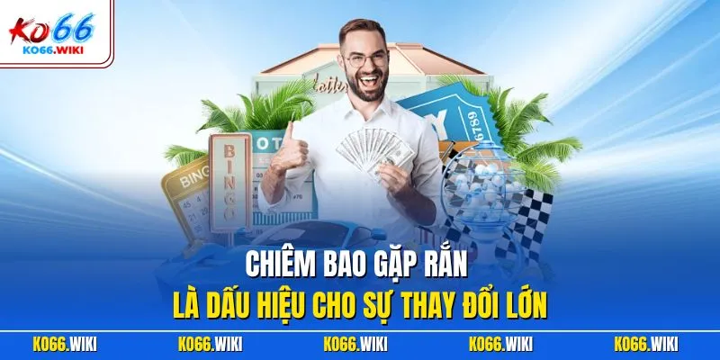 Chiêm bao gặp rắn là dấu hiệu cho sự thay đổi lớn 