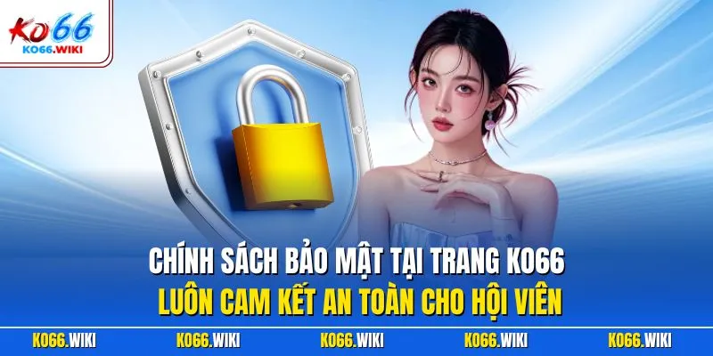 Chính sách bảo mật tại trang KO66 luôn cam kết an toàn cho hội viên