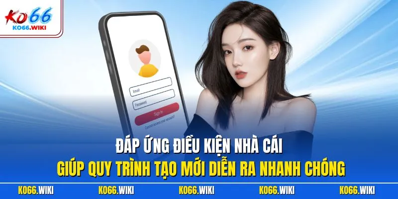 Đáp ứng điều kiện nhà cái giúp quy trình tạo mới diễn ra nhanh chóng