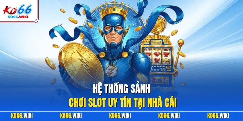 Hệ thống sảnh chơi slot uy tín tại nhà cái