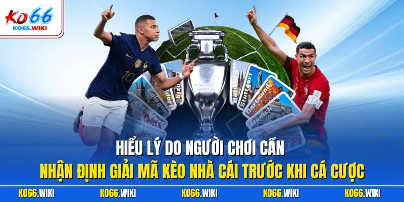 Hiểu lý do người chơi cần nhận định giải mã kèo nhà cái trước khi cá cược