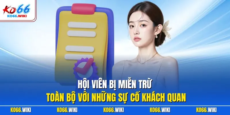 Hội viên bị miễn trừ toàn bộ với những sự cố khách quan