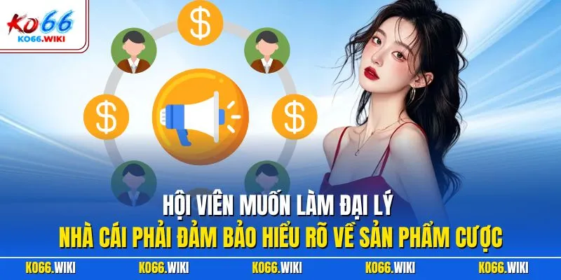 Hội viên muốn làm đại lý nhà cái phải đảm bảo hiểu rõ về sản phẩm cược