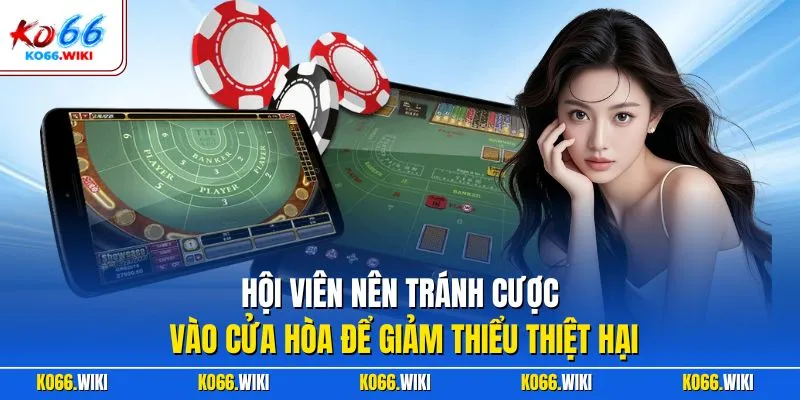 Hội viên nên tránh cược vào cửa hòa để giảm thiểu thiệt hại