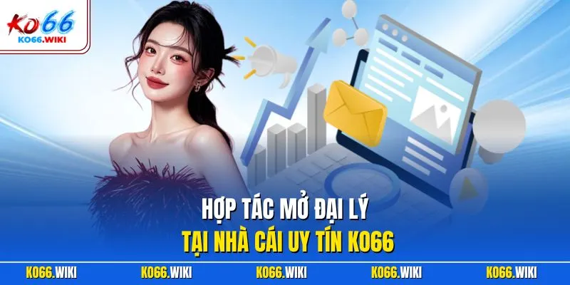Hợp tác mở đại lý tại nhà cái uy tín KO66