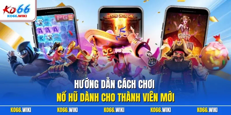 Hướng dẫn cách chơi nổ hũ dành cho thành viên mới