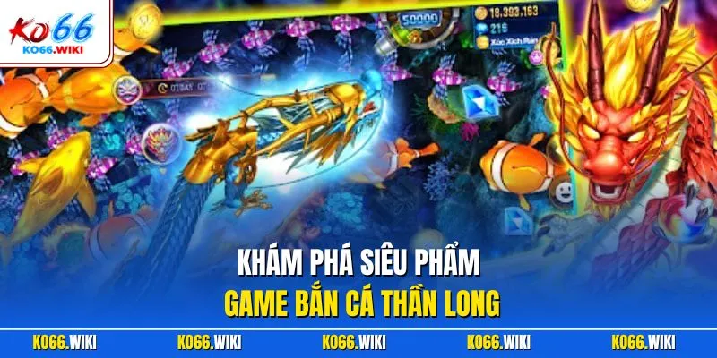 Khám phá siêu phẩm game bắn cá thần long