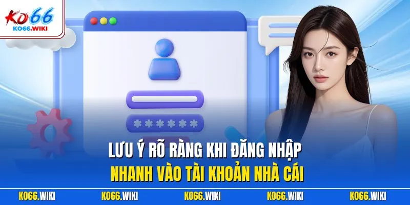 Lưu ý rõ ràng khi đăng nhập nhanh vào tài khoản nhà cái