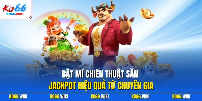 Bật mí chiến thuật săn Jackpot hiệu quả từ chuyên gia