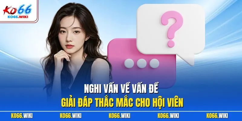 Nghi vấn về vấn đề giải đáp thắc mắc cho hội viên