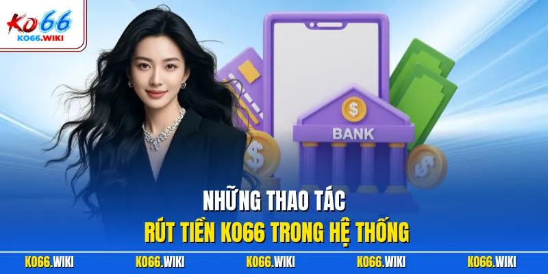Những thao tác rút tiền KO66 trong hệ thống