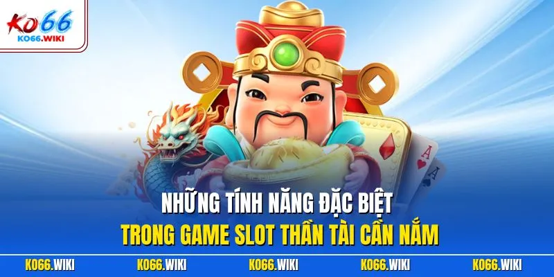Những tính năng đặc biệt trong game slot thần tài cần nắm