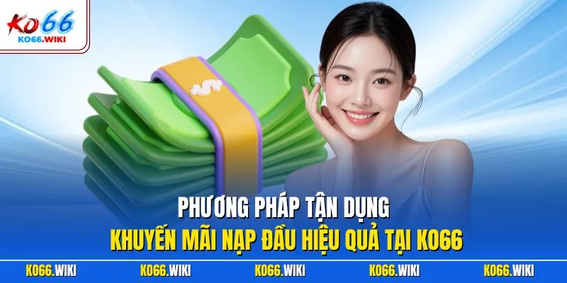 Phương pháp tận dụng khuyến mãi nạp đầu hiệu quả tại KO66