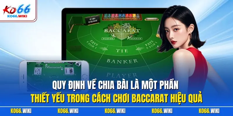Quy định về chia bài là một phần thiết yếu trong cách chơi Baccarat hiệu quả