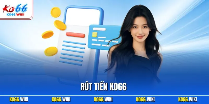 Rút Tiền KO66 | Hướng Dẫn Rút An Toàn, Xử Lý Chỉ Vài Phút