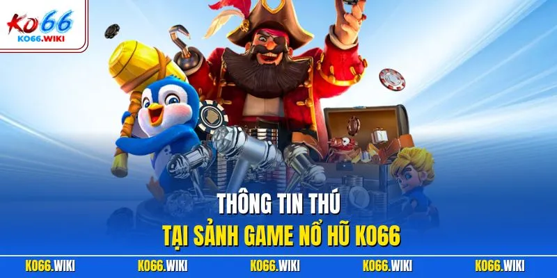 Thông tin thú tại sảnh game nổ hũ KO66