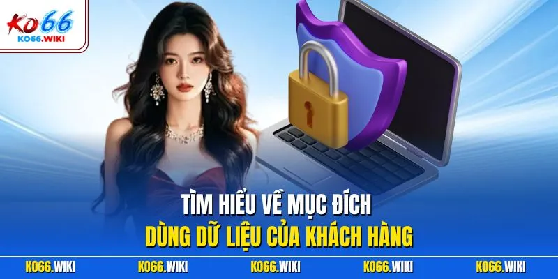 Tìm hiểu về mục đích dùng dữ liệu của khách hàng
