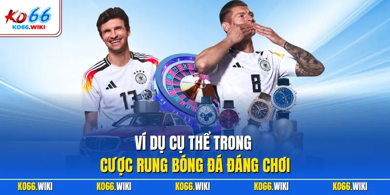 Ví dụ cụ thể trong cược rung bóng đá đáng chơi 